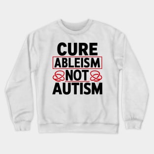 Cure Ableism Not Autism Crewneck Sweatshirt